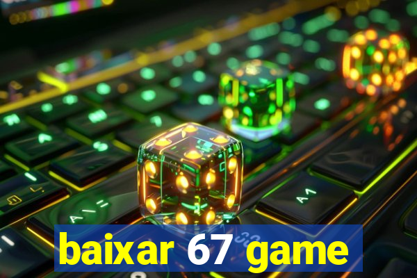 baixar 67 game